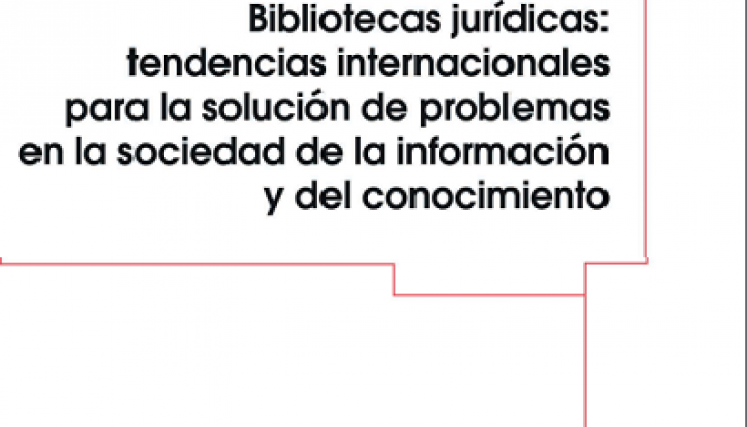 Libro: 'Bibliotecas jurídicas: tendencias internacionales para la solución de problemas en la sociedad de la información y del conocimiento'